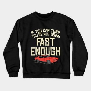 You Can Turn You're Not Going Fast Enough Crewneck Sweatshirt